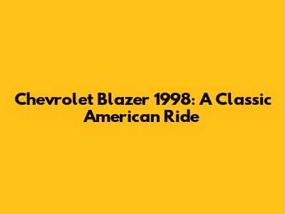 Chevrolet Blazer 1998: A Classic American Ride