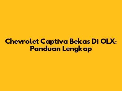 Chevrolet Captiva Bekas Di OLX: Panduan Lengkap