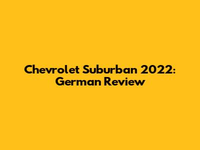 Chevrolet Suburban 2022: German Review