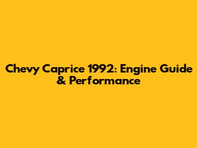 Chevy Caprice 1992: Engine Guide & Performance