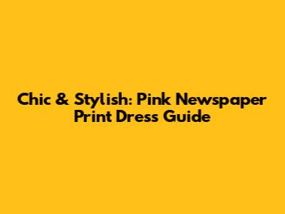 Chic & Stylish: Pink Newspaper Print Dress Guide