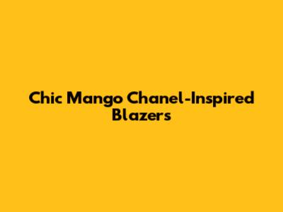 Chic Mango Chanel-Inspired Blazers