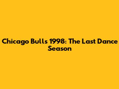 Chicago Bulls 1998: The Last Dance Season
