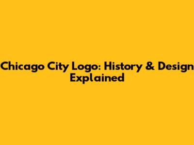 Chicago City Logo: History & Design Explained