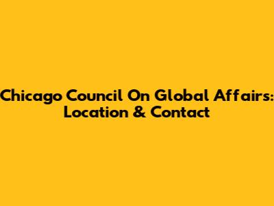Chicago Council On Global Affairs: Location & Contact