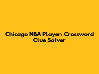 Chicago NBA Player: Crossword Clue Solver