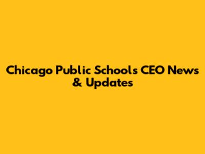 Chicago Public Schools CEO News & Updates