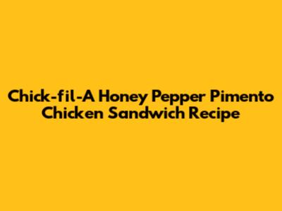 Chick-fil-A Honey Pepper Pimento Chicken Sandwich Recipe