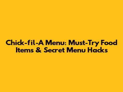 Chick-fil-A Menu: Must-Try Food Items & Secret Menu Hacks