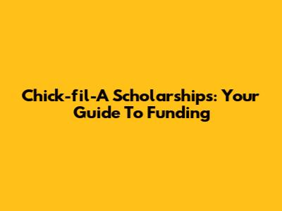 Chick-fil-A Scholarships: Your Guide To Funding