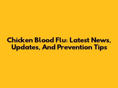 Chicken Blood Flu: Latest News, Updates, And Prevention Tips