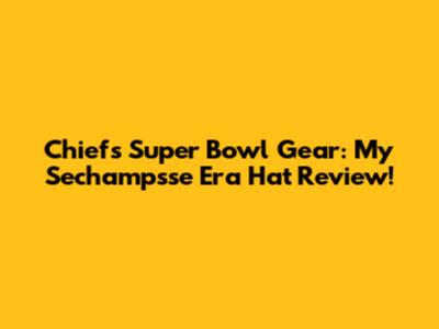 Chiefs' Super Bowl Gear: My 'Sechampsse Era' Hat Review!