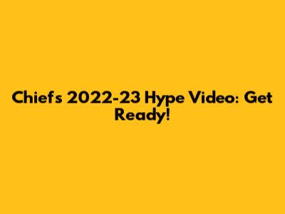 Chiefs 2022-23 Hype Video: Get Ready!