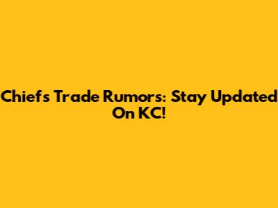 Chiefs Trade Rumors: Stay Updated On KC!