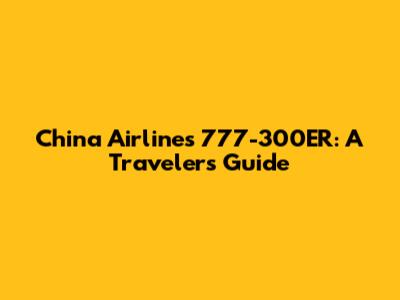 China Airlines 777-300ER: A Traveler's Guide