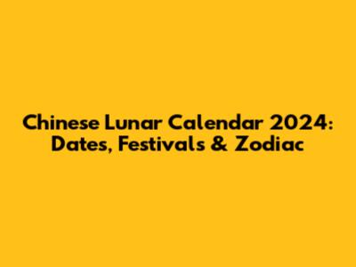 Chinese Lunar Calendar 2024: Dates, Festivals & Zodiac