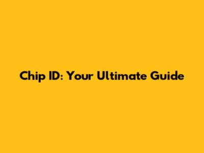 Chip ID: Your Ultimate Guide