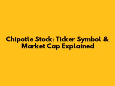 Chipotle Stock: Ticker Symbol & Market Cap Explained