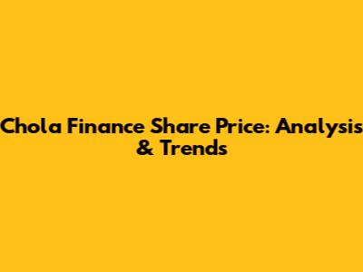 Chola Finance Share Price: Analysis & Trends