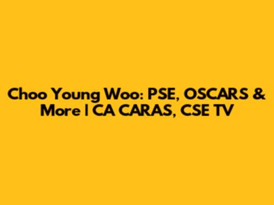 Choo Young Woo: PSE, OSCARS & More | CA CARAS, CSE TV