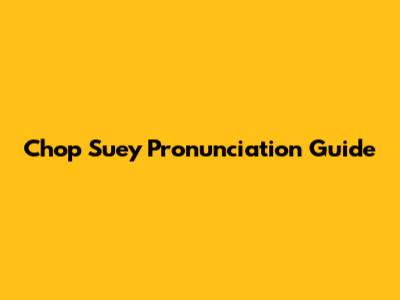Chop Suey Pronunciation Guide