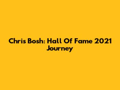 Chris Bosh: Hall Of Fame 2021 Journey