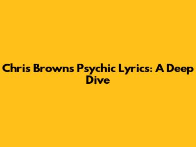 Chris Brown's 'Psychic' Lyrics: A Deep Dive