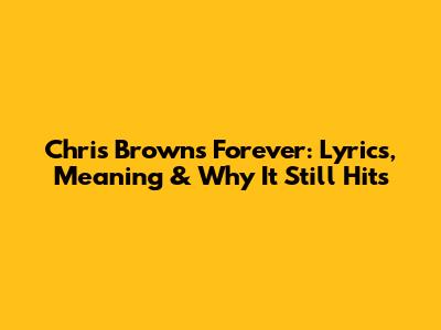 Chris Brown's Forever: Lyrics, Meaning & Why It Still Hits