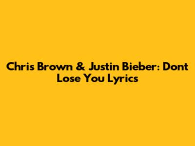 Chris Brown & Justin Bieber: Don't Lose You Lyrics