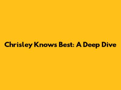 Chrisley Knows Best: A Deep Dive
