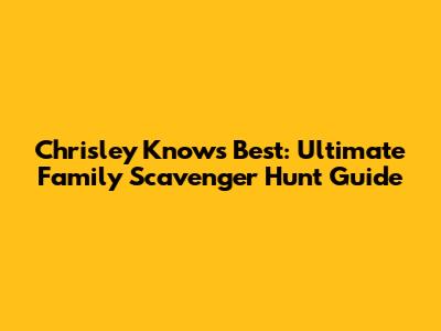 Chrisley Knows Best: Ultimate Family Scavenger Hunt Guide