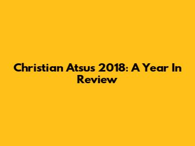 Christian Atsu's 2018: A Year In Review