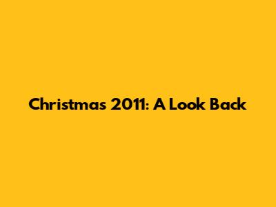 Christmas 2011: A Look Back