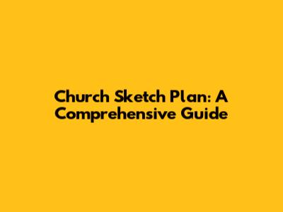 Church Sketch Plan: A Comprehensive Guide