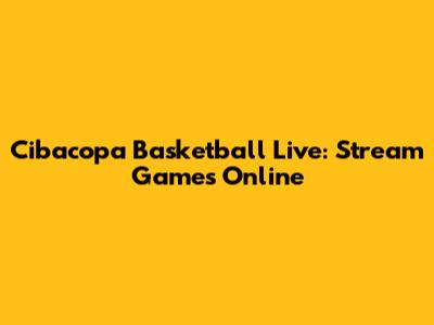 Cibacopa Basketball Live: Stream Games Online
