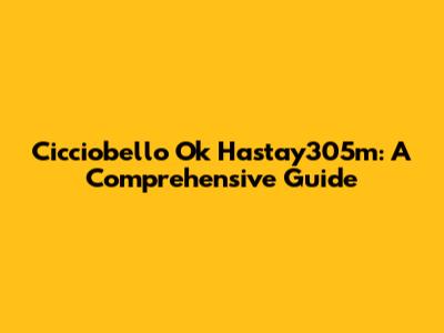 Cicciobello Ok Hastay305m: A Comprehensive Guide