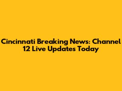 Cincinnati Breaking News: Channel 12 Live Updates Today