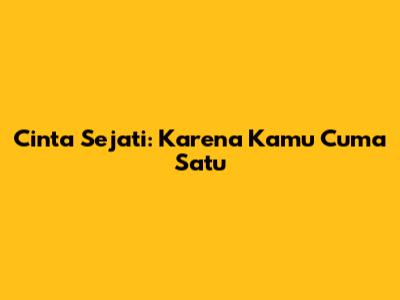 Cinta Sejati: Karena Kamu Cuma Satu