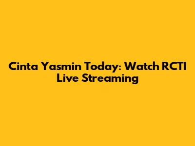 Cinta Yasmin Today: Watch RCTI Live Streaming