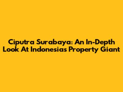 Ciputra Surabaya: An In-Depth Look At Indonesia's Property Giant
