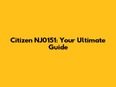 Citizen NJ0151: Your Ultimate Guide