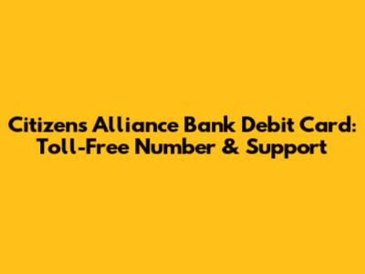 Citizens Alliance Bank Debit Card: Toll-Free Number & Support