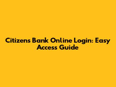 Citizens Bank Online Login: Easy Access Guide