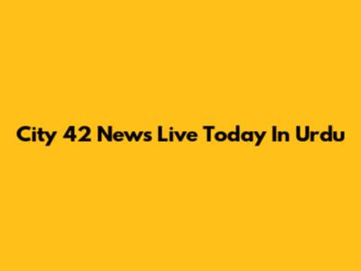 City 42 News Live Today In Urdu