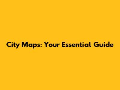 City Maps: Your Essential Guide