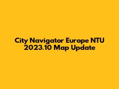City Navigator Europe NTU 2023.10 Map Update