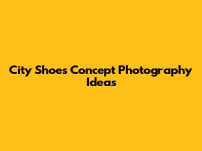 City Shoes Concept Photography Ideas