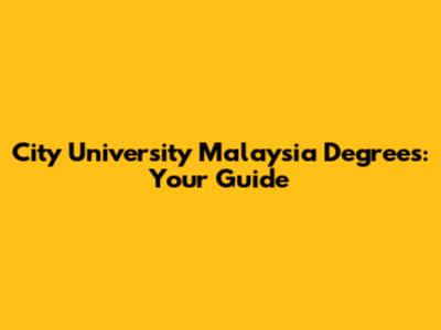 City University Malaysia Degrees: Your Guide