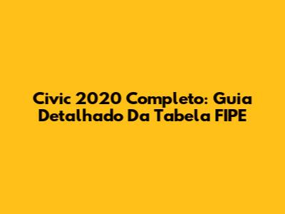 Civic 2020 Completo: Guia Detalhado Da Tabela FIPE
