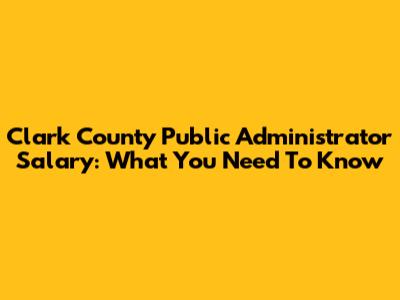 Clark County Public Administrator Salary: What You Need To Know